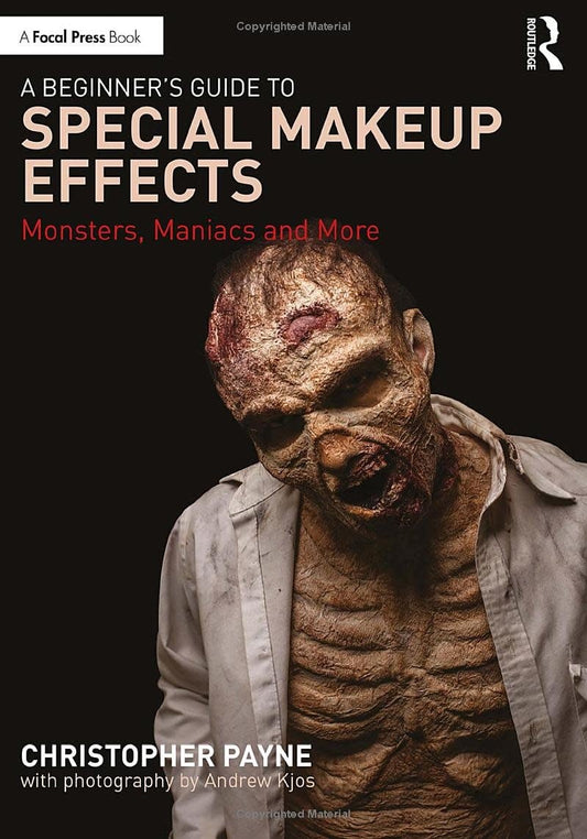 A Beginner's Guide to Special Makeup Effects Monsters, Maniacs and More By Christopher Payne