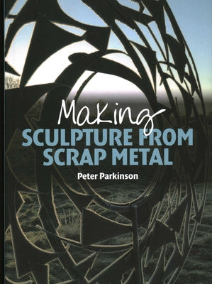 Making Sculpture from Scrap­ Metal By Parkinson Book